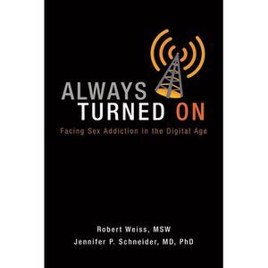 Always Turned on: Sex Addiction in the Digital Age -- Robert Weiss